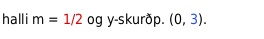 Hallatalan m er 1/2 og skurðpunkturinn við y-ás er (0, 3). Brotið 1/2 er merkt með rauðu og talan 3 með bláu.