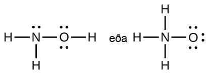 Two Lewis structures are shows with the word “or” written in between them. The left structure shows a nitrogen atom with one stakt rafeindapar með eintengi to two hydrogen atoms. It is also bonded to an oxygen atom with two stök rafeindapör. The oxygen atom is bonded to a hydrogen atom. The right structure shows a nitrogen atom með eintengi to three hydrogen atoms and an oxygen atom with three stök rafeindapör.
