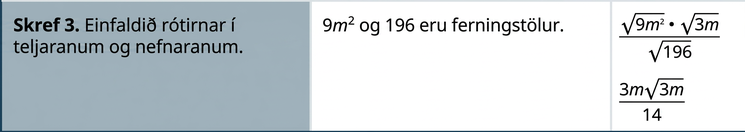 Í þriðju röð stendur: „Skref 3. Einfaldið rótarstæðurnar í teljara og nefnara.“ Síðan stendur: „9 m í öðru veldi og 196 eru ferningstölur.“ Þá er sýnd ferningsrótin af 9 m í öðru veldi sinnum ferningsrótin af 3 m yfir ferningsrótinni af 196. Að lokum er sýnt 3 m sinnum ferningsrótin af 3 m yfir 14.