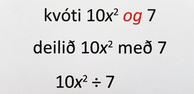 Orðalagið „kvóti 10x í öðru veldi og 7“, þar sem ensku orðin „af“ og „og“ eru rauð, stendur fyrir ofan stæðuna „deilið 10x í öðru veldi með 7“. Neðst stendur „10x í öðru veldi, deilingarmerki, 7“.