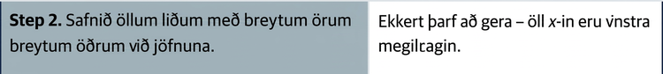 Í annarri línu töflunnar stendur í fyrsta reitnum: „Skref 2. Færið alla breytuliði öðrum megin í jöfnunni.“ Í öðrum reitnum stendur: „Ekkert þarf að gera; allir x-liðirnir eru vinstra megin.“ Þriðji reiturinn er auður.