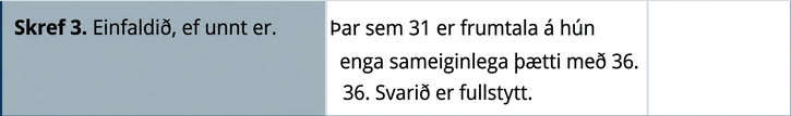 Í lokaskrefinu stendur „Skref 3. Einfaldið ef hægt er.“ Útskýringin segir „Þar sem 31 er frumtala á hún enga sameiginlega þætti með 36. Svarið er fullstytt.“