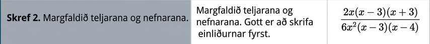Skref 2 er að margfalda saman teljarana og nefnarana. Gagnlegt er að margfalda einliðurnar fyrst. Margfaldið 2x sinnum x mínus 3 sinnum x plús 3, deilt með 6x í öðru veldi sinnum x mínus 3 sinnum x mínus 4.