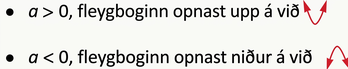 Myndin sýnir tvær fullyrðingar. Sú fyrri segir „a stærra en 0, fleygboginn opnast upp“ og henni fylgir mynd af fleygboga sem opnast upp. Sú síðari segir „a minna en 0, fleygboginn opnast niður“ og henni fylgir mynd af fleygboga sem opnast niður.