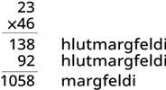Lóðrétt margföldunardæmi er sýnt. Talan 23 er margfölduð með 46 og strik er dregið undir. Undir strikinu stendur 138 og við hlið þess „hlutmargfeldi“. Þar fyrir neðan stendur 92 og við hlið þess „hlutmargfeldi“. Undir 92 er strik og þar fyrir neðan stendur 1058. Við hlið þess stendur „margfeldi“.