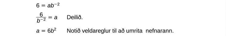 Reikniskref sem sýna hvernig leysa má fyrir a úr jöfnunni 6 = ab^-2 með því að deila með b^-2 og nota síðan reiknireglur veldisvísa til að einfalda í a = 6b^2.